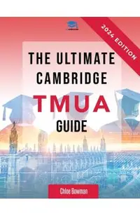 The Ultimate Cambridge TMUA Guide: Complete revision for the Cambridge TMUA. Learn the knowledge, practice the skills, and master the TMUA