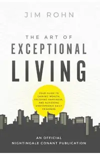 The Art of Exceptional Living: Your Guide to Gaining Wealth, Enjoying Happiness, and Achieving Unstoppable Daily Progress