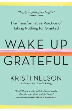 Wake Up Grateful: The Transformative Practice of Taking Nothing for Granted