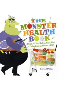 The Monster Health Book: A Guide to Eating Healthy, Being Active & Feeling Great for Monsters & Kids!