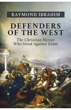 Defenders of the West: The Christian Heroes Who Stood Against Islam