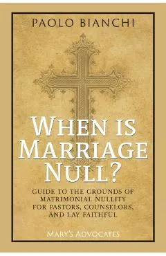 When Is Marriage Null? Guide to the Grounds of Matrimonial Nullity for Pastors, Counselors, Lay Faithful