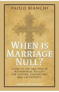 When Is Marriage Null? Guide to the Grounds of Matrimonial Nullity for Pastors, Counselors, Lay Faithful