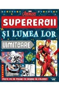 Marvel Avengers. Supereroii si lumea lor uimitoare