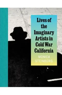 Lives of the Imaginary Artists in Cold War California