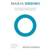 Magia ordinii. Senzationala metoda japoneza de a-ti elibera si organiza casa