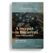 A inceput la Bucuresti. Viata mea juridica