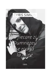 În fiecare zi, Dumnezeu se roagă la Mine - Paperback brosat - Chris Simion-Mercurian