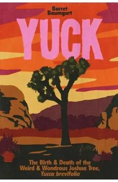 Yuck: The Birth & Death of the Weird & Wondrous Joshua Tree, Yucca brevifolia