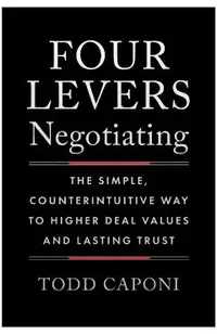 Four Levers Negotiating: The Simple, Counterintuitive Way to Higher Deal Values and Lasting Trust