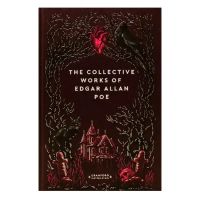 The Collective Works Of Edgar Allan Poe (Timeless Classics: Cranford Collection)