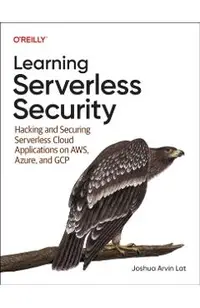 Learning Serverless Security: Hacking and Securing Serverless Cloud Applications on Aws, Azure, and Gcp