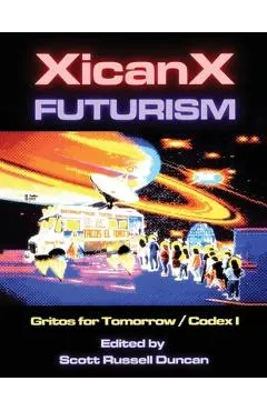 Xicanxfuturism Codex I: Gritos for Tomorrow