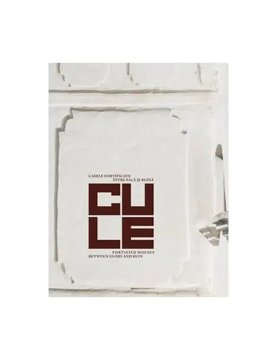 Cule. Casele fortificate între fală și ruină / Fortified houses between glory and ruin - Hardcover - Cristian Brăcăcescu