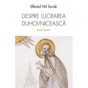 Despre lucrarea duhovniceasca. Scrieri ascetice