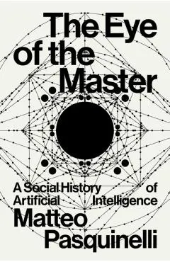 The Eye of the Master: A Social History of Artificial Intelligence