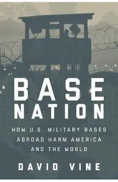 Base Nation: How U.S. Military Bases Abroad Harm America and the World