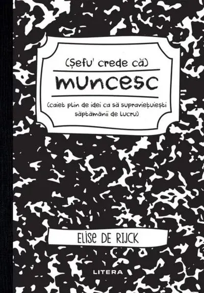 Șefu´ crede că muncesc (caiet plin de idei ca să supraviețuiești săptămânii de lucru) - Paperback brosat - Elise De Rijck