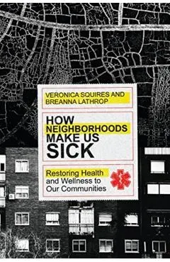 How Neighborhoods Make Us Sick: Restoring Health and Wellness to Our Communities