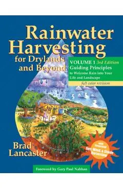 Rainwater Harvesting for Drylands and Beyond, Volume 1, 3rd Edition: Guiding Principles to Welcome Rain Into Your Life and Landscape
