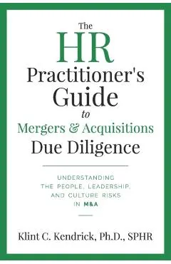The HR Practitioner's Guide to Mergers & Acquisitions Due Diligence: Understanding the People, Leadership, and Culture Risks in M&A