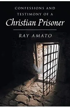 Confessions and Testimony of a Christian Prisoner