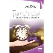Turnul Coltei, intre vreme si vesnicie