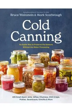 Cold Canning: The Easy Way to Preserve the Seasons Without Hot Water Processing (a Cookbook)