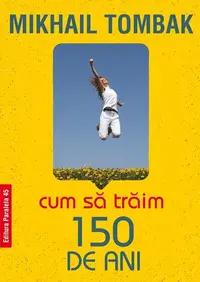 Cum să trăim 150 de ani - Paperback brosat - Mikhail Tombak