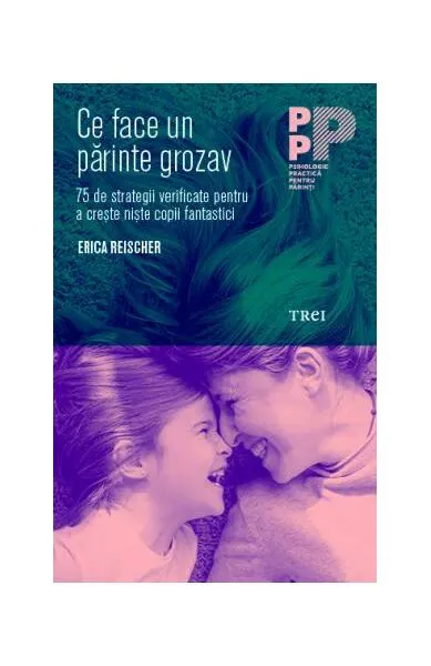 Ce face un părinte grozav. 75 de strategii verificate pentru a crește niște copii fantastici - Paperback brosat - Erica Reischer