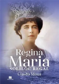 Regina Maria, Soliloc Regal - Paperback brosat - Claudia Motea