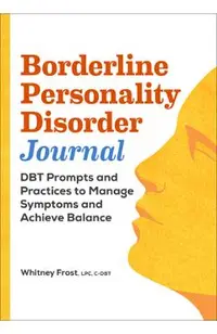 Borderline Personality Disorder Journal: Dbt Prompts and Practices to Manage Symptoms and Achieve Balance