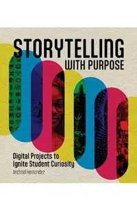 Storytelling with Purpose: Digital Projects to Ignite Student Curiosity