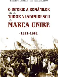 O istorie a românilor: de la Tudor Vladimirescu la Marea Unire (1821-1918) - Paperback brosat