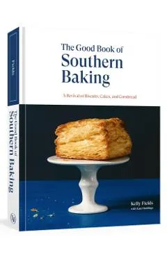 The Good Book of Southern Baking: A Revival of Biscuits, Cakes, and Cornbread