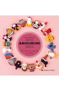 Mini Amigurumi Birds: 25 Tiny Flying Creatures to Crochet