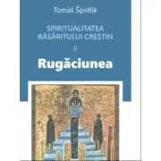 Spiritualitatea rasaritului crestin 2. Rugaciunea
