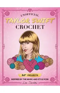 Unofficial Taylor Swift Crochet: 20+ Projects Inspired by the Music and Style Icon