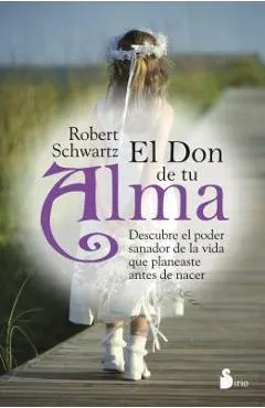 El Don de Tu Alma: Descubre el Poder Sanador de la Vida Que Planeaste Antes de Nacer = Your Soul's Gift