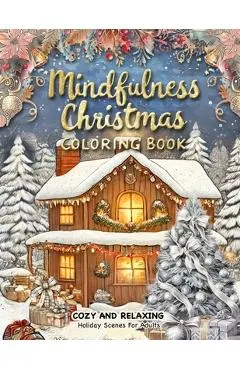 Mindfulness Christmas Coloring Book: A Christmas Adult Coloring Book for Relaxation Featuring Decorations, Winter Wonderland Settings, and Stress Reli