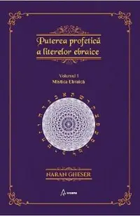 Puterea profetica a literelor ebraice Vol.1: Mistica ebraica