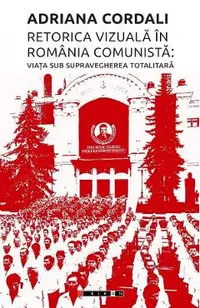 Retorica vizuala in Romania comunista: Viata sub supravegherea totalitara