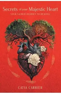 Secrets of your Majestic Heart: Your Sacred Journey to Healing