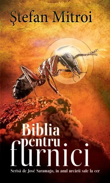 Biblia pentru furnici. Scrisă de José Saramago în anul urcării sale la cer - Hardcover - Ştefan Mitroi