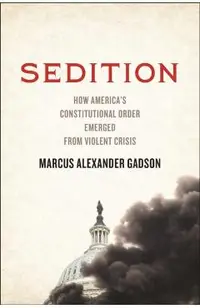 Sedition: How America's Constitutional Order Emerged from Violent Crisis