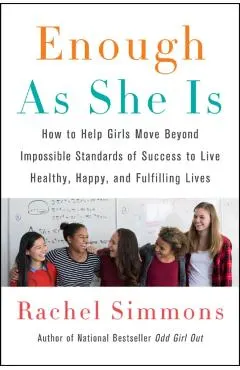 Enough as She Is: How to Help Girls Move Beyond Impossible Standards of Success to Live Healthy, Happy, and Fulfilling Lives
