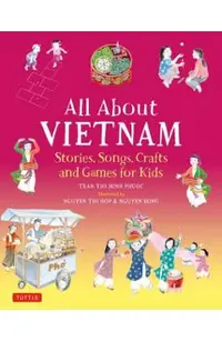 All about Vietnam: Projects and Activities for Kids: Learn about Vietnamese Culture with Stories, Songs, Crafts and Games
