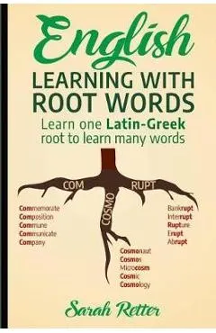 English: Learning with Root Words: Learn one Latin-Greek root to learn many words. Boost your English vocabulary with Latin and