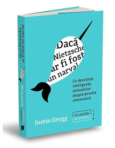 Dacă Nietzsche ar fi fost un narval - Paperback brosat - Justin Gregg