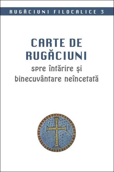 Rugăciuni filocalice. Carte de rugăciuni spre întărire și binecuvântare neîncetată (Vol. 3) - Paperback brosat - ***